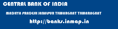 CENTRAL BANK OF INDIA  MADHYA PRADESH JABALPUR TILWARGHAT TILWARAGHAT  banks information 
